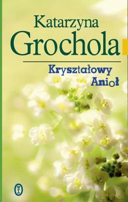 Kryształowy Anioł Wyd. 2011 - Katarzyna Grochola [KSIĄŻKA]