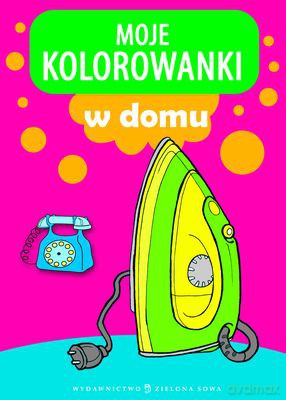 Moje Kolorowanki W Domu [KSIĄŻKA]