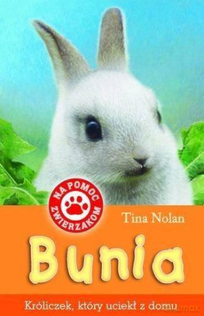 Na Pomoc Zwierzakom Bunia Króliczek Który Uciekł Z Domu - Tina Nolan [KSIĄŻKA]
