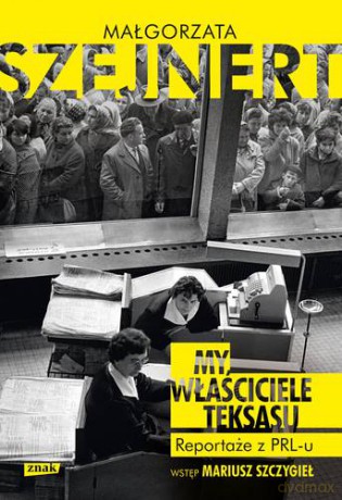My Właściciele Teksasu Reportaże Z Prl-U - Małgorzata Szejnert [KSIĄŻKA]