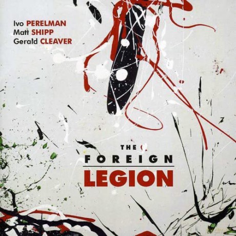 Ivo Perelman/Shipp/Cleaver: The Foreign Legion [CD]