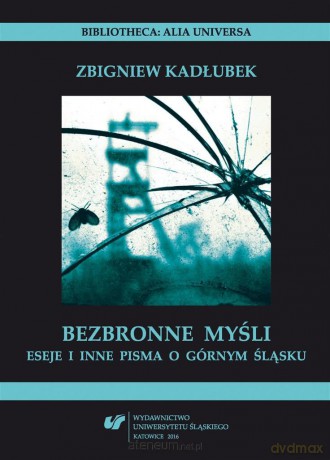 Bezbronne myśli. Eseje i inne pisma o Górnym Śląsku - Zbigniew Kadłubek [KSIĄŻKA]