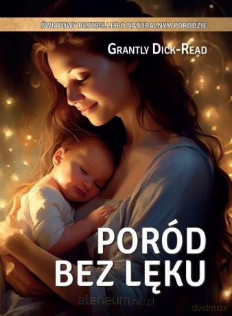 Grantly Dick-Read Poród bez lęku - Grantly Dick-Read [KSIĄŻKA]