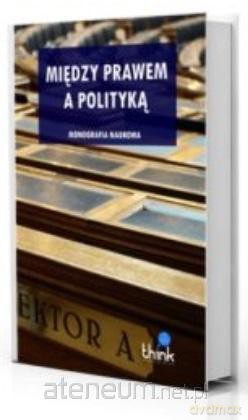 Między prawem a polityką [KSIĄŻKA]