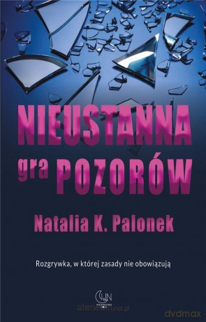 Nieustanna gra pozorów - Natalia K. Palonek [KSIĄŻKA]
