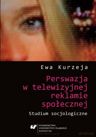 Perswazja w telewizyjnej reklamie społecznej - Ewa Kurzeja [KSIĄŻKA]