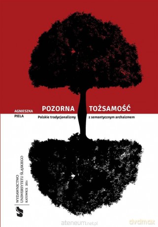 Pozorna tożsamość. Polskie tradycjonalizmy - Agnieszka Piela [KSIĄŻKA]