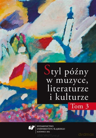 Styl późny w muzyce, literaturze i kulturze (Tom 3) [KSIĄŻKA]