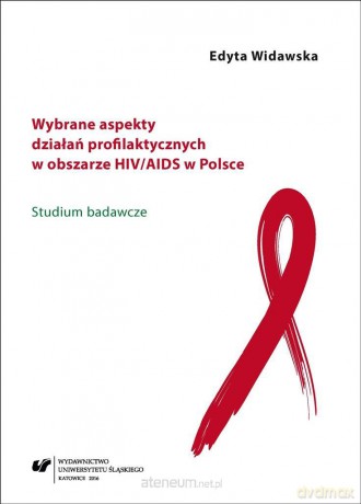 Wybrane aspekty działań profilaktycznych w obszarach HIV/AIDS w Polsce - Edyta Widawska [KSIĄŻKA]