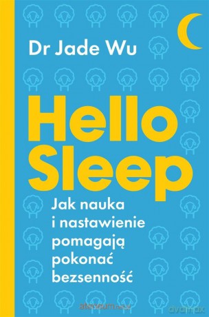 Hello sleep. Jak nauka i nastawienie pomagają.. - Dr Jade Wu, Dorota Malina [KSIĄŻKA]