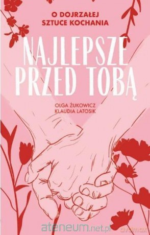 Najlepsze przed Tobą. O dojrzałej sztuce kochania - Klaudia Latosik, Olga Żukowicz [KSIĄŻKA]