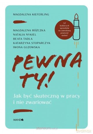 Pewna ty!. Jak być skuteczną w pracy i nie.. - Magdalena Kieferling [KSIĄŻKA]