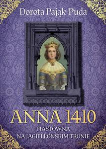 Anna 1410. Piastówna na jagiellońskim tronie - Dorota Pająk-Puda [KSIĄŻKA]