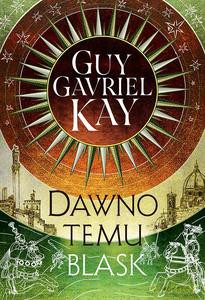 Dawno temu blask - Guy Gavriel Kay [KSIĄŻKA]