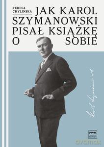 Jak Karol Szymanowski pisał książkę o sobie - Teresa Chylińska [KSIĄŻKA]
