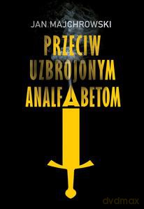 Przeciw uzbrojonym analfabetom. Opowiastki z dwunastu miesięcy - Jan Majchrowski [KSIĄŻKA]