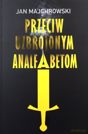 Przeciw uzbrojonym analfabetom. Opowiastki z dwunastu miesięcy - Jan Majchrowski [KSIĄŻKA]