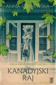 Saga klonowego liścia. Kanadyjski raj - Anna Stryjewska [KSIĄŻKA]