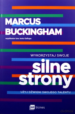 Wykorzystaj swoje silne strony. Użyj dźwigni swojego talentu - Marcus Buckingham [KSIĄŻKA]