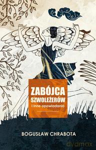 Zabójca szwoleżerów i inne opowiadania - Bogusław Chrabota [KSIĄŻKA]