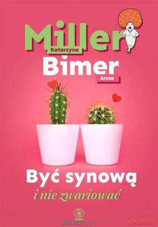 Być synową i nie zwariować - Katarzyna Miller, Anna Bimer [KSIĄŻKA]