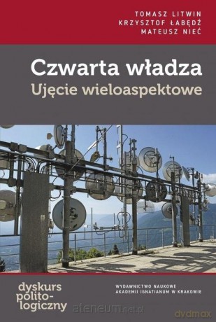 Czwarta władza Ujęcie wieloaspektowe - Mateusz Nieć, Tomasz Litwin, Krzysztof Łabędź [KSIĄŻKA]