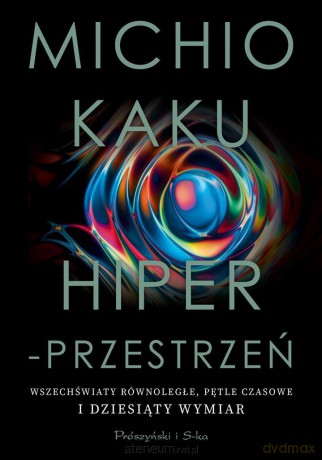 Hiperprzestrzeń. Wszechświaty równoległe, pętle czasowe i dziesiąty wymiar - Michio Kaku, Bogumił Bieniok, Ewa Łokas [KSIĄŻKA]