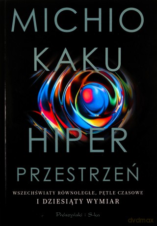 Hiperprzestrzeń. Wszechświaty równoległe, pętle czasowe i dziesiąty wymiar - Michio Kaku, Bogumił Bieniok, Ewa Łokas [KSIĄŻKA]