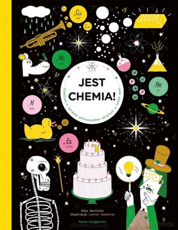 Jest chemia! Śledztwo w sprawie pierwiastków ukrytych w twoim domu - Mike Barfield, Lauren Humphrey, Hanna Pasierska [KSIĄŻKA]