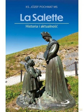 La Salette. Historia i aktualność - Autor: ks. Józef Pochwat MS [KSIĄŻKA]