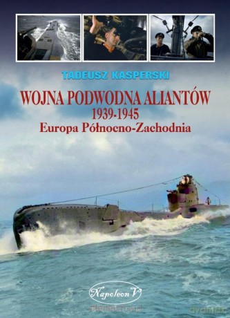Wojna podwodna Aliantów 1939-1945 - Tadeusz Kasperski [KSIĄŻKA]