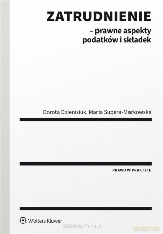Zatrudnienie - prawne aspekty podatków i składek - Maria Supera-Markowska, Dorota Dzienisiuk [KSIĄŻKA]