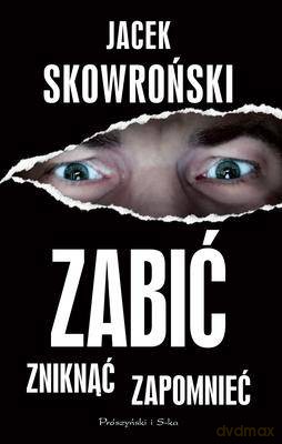 Zabić Zniknąć Zapomnieć - Jacek Skowroński [KSIĄŻKA]