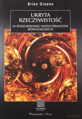 Ukryta Rzeczywistość W Poszukiwaniu Wszechświatów Równoległych - Brian Greene [KSIĄŻKA]