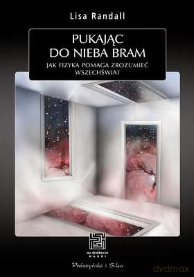 Pukając Do Nieba Bram Jak Fizyka Pomaga Zrozumieć Wszechświat - Lisa Randall [KSIĄŻKA]