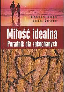 Miłość Idealna. Poradnik Dla Zakochanych - Berger Alexandra, Ketterer Andrea [KSIĄŻKA]
