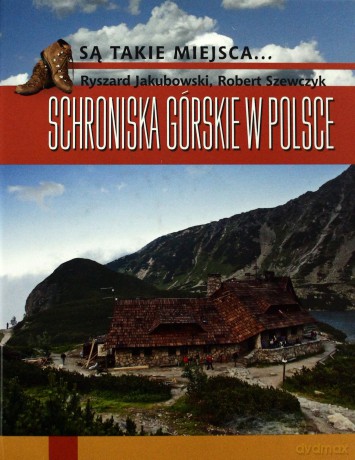 Schroniska Górskie W Polsce - Jakubowski Ryszard, Szewczyk Robert [KSIĄŻKA]