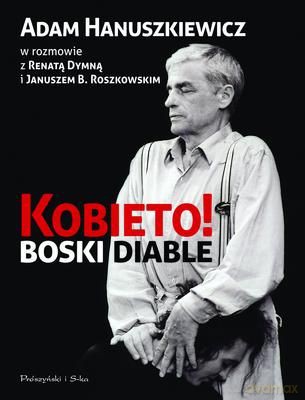Kobieto! Boski Diable - Adam Hanuszkiewicz [KSIĄŻKA]