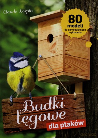Budki lęgowe dla ptaków. 80 modeli do samodzielnego wykonania - Claude Lorpin [KSIĄŻKA]