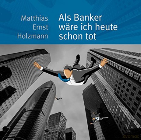 Matthias Ernst Holzmann: Als Banker Wäre Ich Heute Schon Tot [CD]