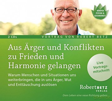 Robert Betz: Aus Ärger und Konflikten zu Frieden und Harmonie g [2CD]