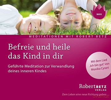 Betz, Robert: Befreie und heile das Kind in dir (C [CD]