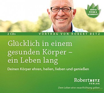Betz, Robert: Glücklich in einem gesunden Körper - [CD]