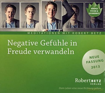 Betz, Robert: Negative Gefühle in Freude verwandel [CD]