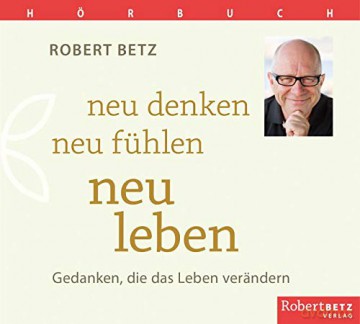 Betz, Robert: Neu denken, neu fühlen, neu leben (C [CD]