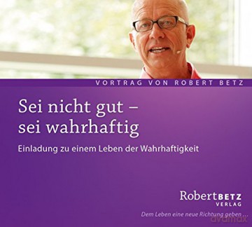 Betz, Robert: Sei nicht gut - sei wahrhaftig (CD) [CD]