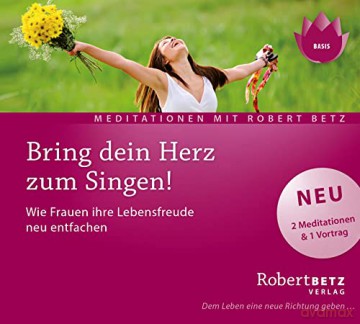 Robert Betz: Bring dein Herz zum Singen! [CD] [CD]
