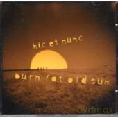 Hic Et Nunc: Cd Burn Fat Old Sun [CD]