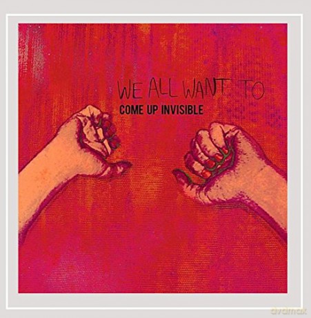 We All Want To: Come Up Invisible [CD]