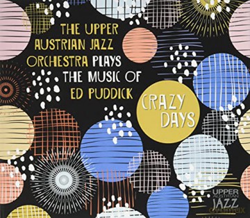 The Upper Austrian Jazz Orchestra: Crazy Days - plays the music of Ed Puddick [CD]